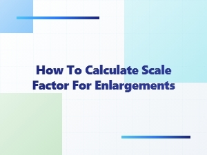 A Guide to Calculating Scale Factor for Enlargements